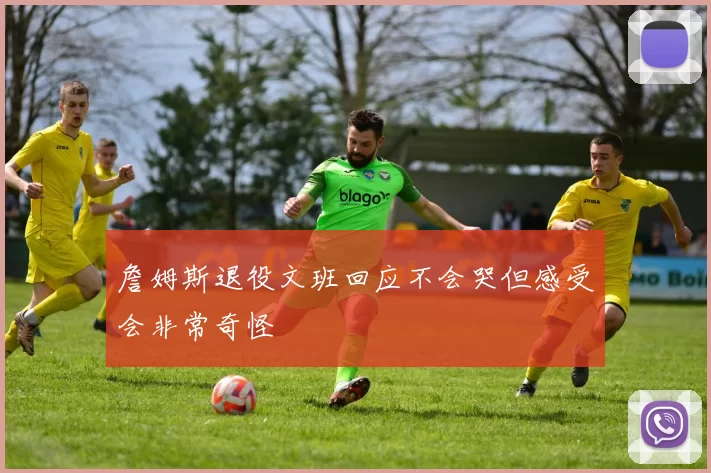 詹姆斯退役文班回应不会哭但感受会非常奇怪